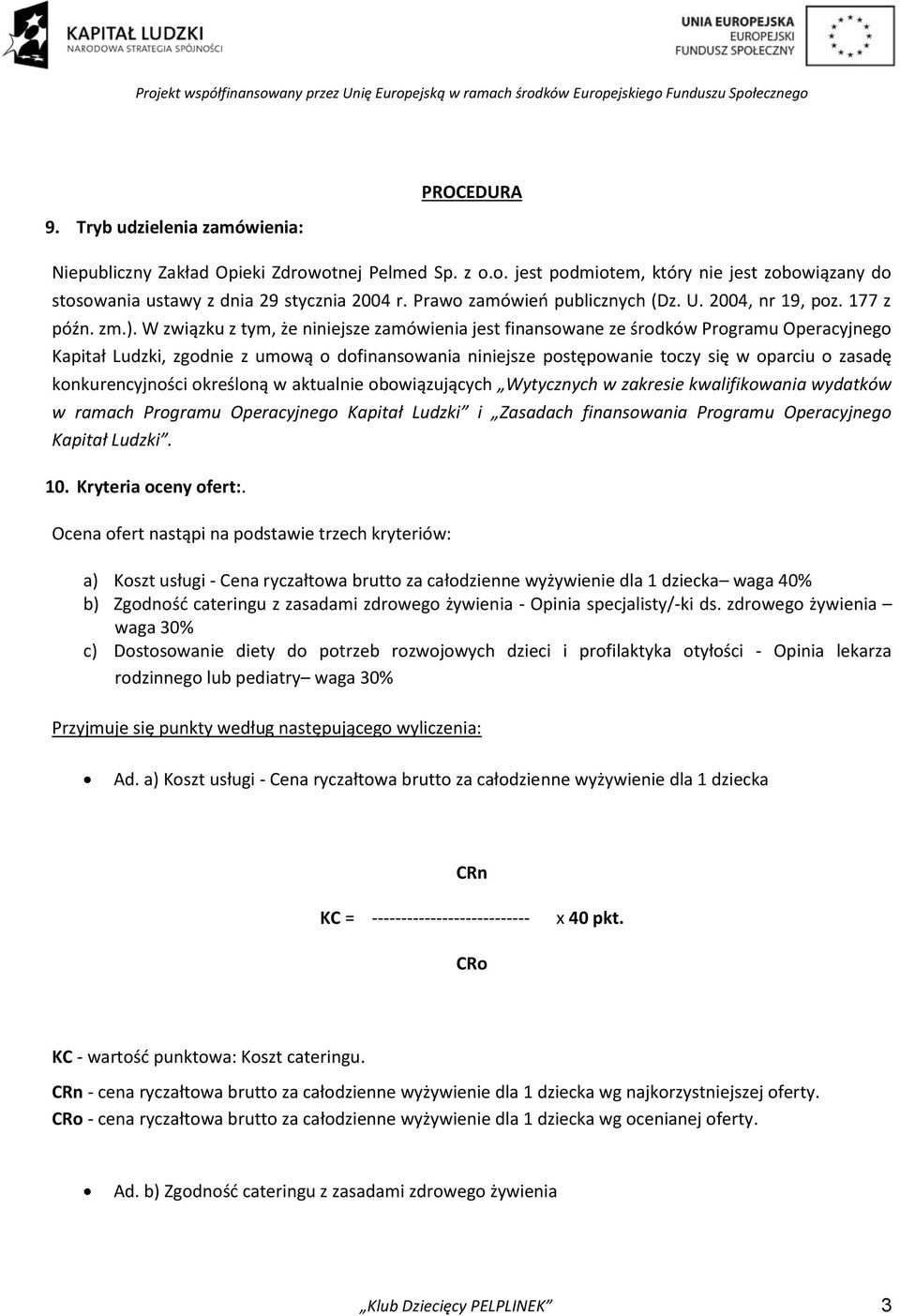 W związku z tym, że niniejsze zamówienia jest finansowane ze środków Programu Operacyjnego Kapitał Ludzki, zgodnie z umową o dofinansowania niniejsze postępowanie toczy się w oparciu o zasadę