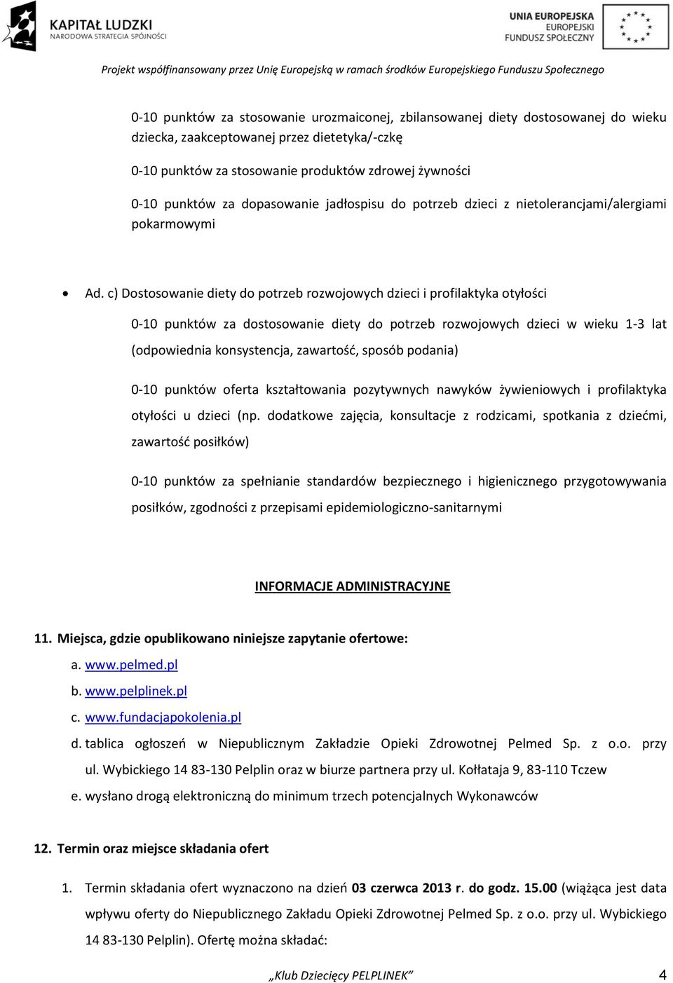 c) Dostosowanie diety do potrzeb rozwojowych dzieci i profilaktyka otyłości 0-10 punktów za dostosowanie diety do potrzeb rozwojowych dzieci w wieku 1-3 lat (odpowiednia konsystencja, zawartość,