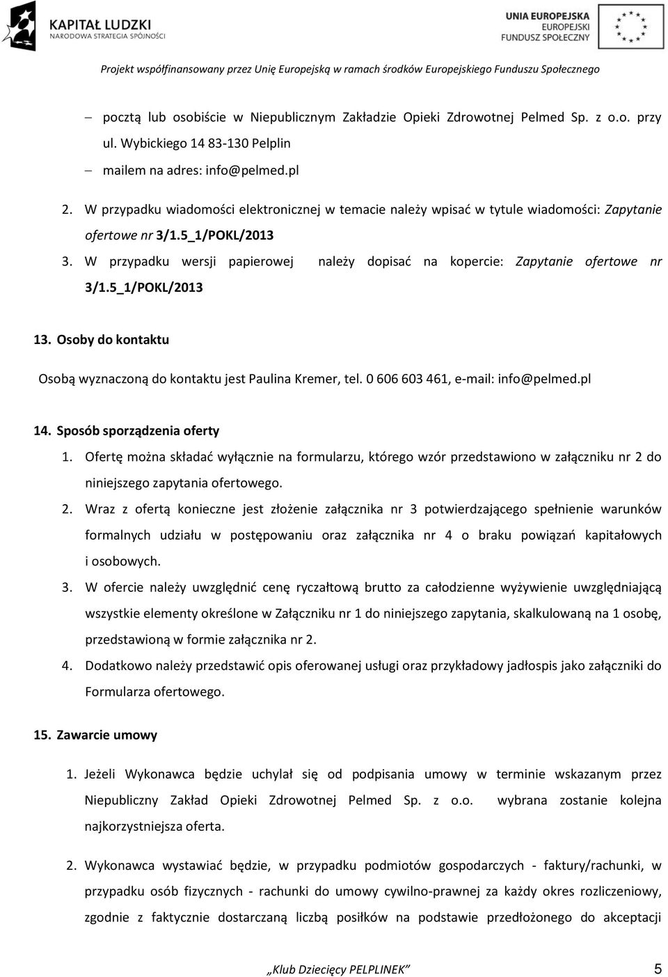 W przypadku wersji papierowej należy dopisać na kopercie: Zapytanie ofertowe nr 3/1.5_1/POKL/2013 13. Osoby do kontaktu Osobą wyznaczoną do kontaktu jest Paulina Kremer, tel.