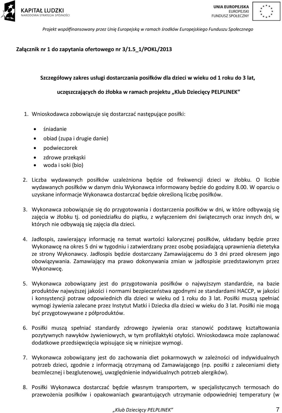 Wnioskodawca zobowiązuje się dostarczać następujące posiłki: śniadanie obiad (zupa i drugie danie) podwieczorek zdrowe przekąski woda i soki (bio) 2.