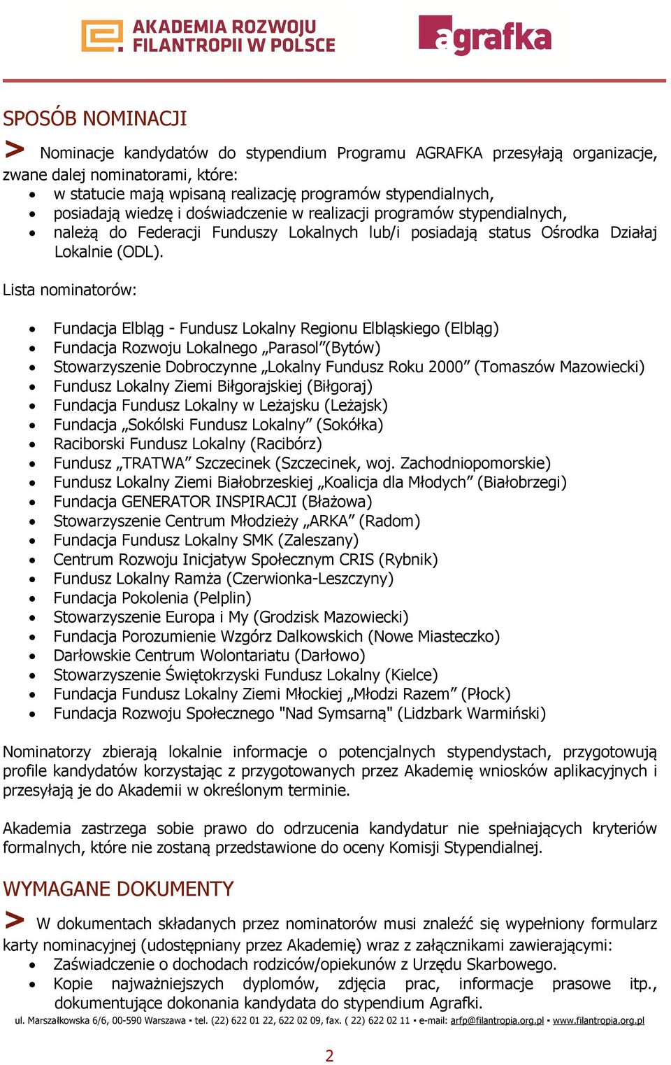 Lista nominatorów: Fundacja Elbląg - Fundusz Lokalny Regionu Elbląskiego (Elbląg) Fundacja Rozwoju Lokalnego Parasol (Bytów) Stowarzyszenie Dobroczynne Lokalny Fundusz Roku 2000 (Tomaszów Mazowiecki)