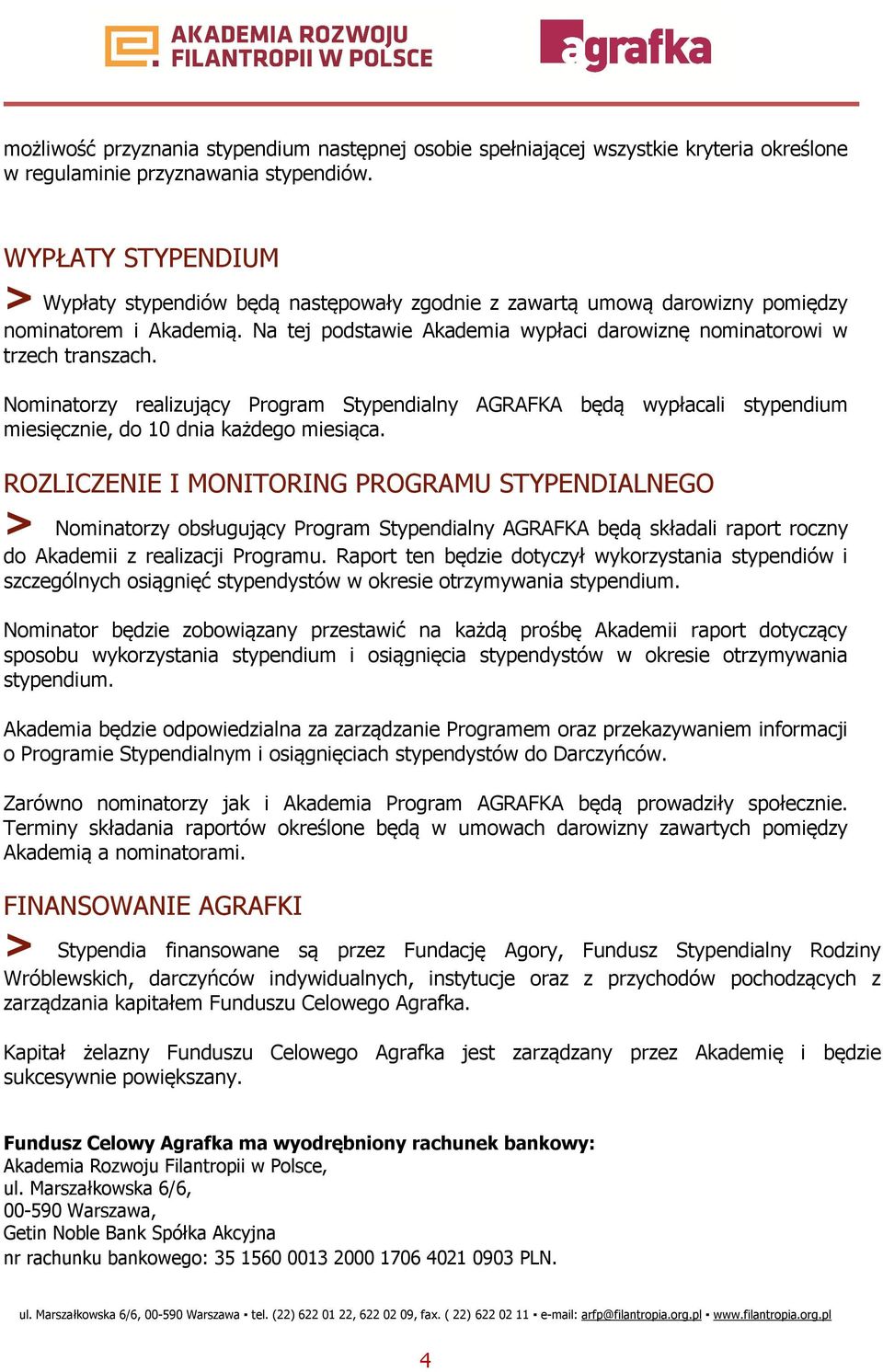 Nominatorzy realizujący Program Stypendialny AGRAFKA będą wypłacali stypendium miesięcznie, do 10 dnia każdego miesiąca.