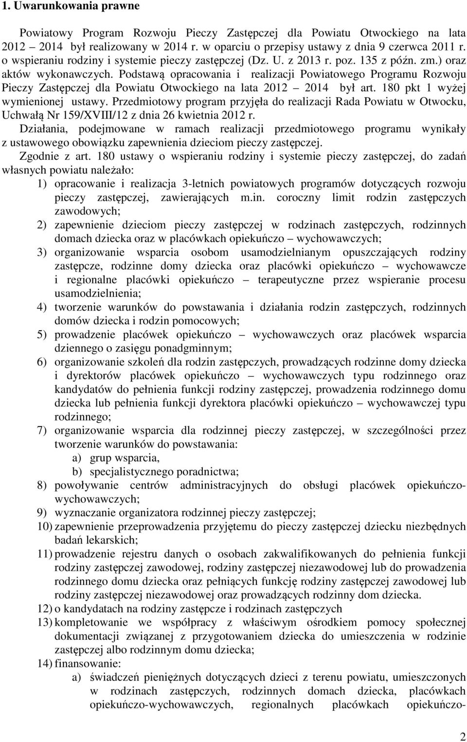 Podstawą opracowania i realizacji Powiatowego Programu Rozwoju Pieczy Zastępczej dla Powiatu Otwockiego na lata 2012 2014 był art. 180 pkt 1 wyżej wymienionej ustawy.