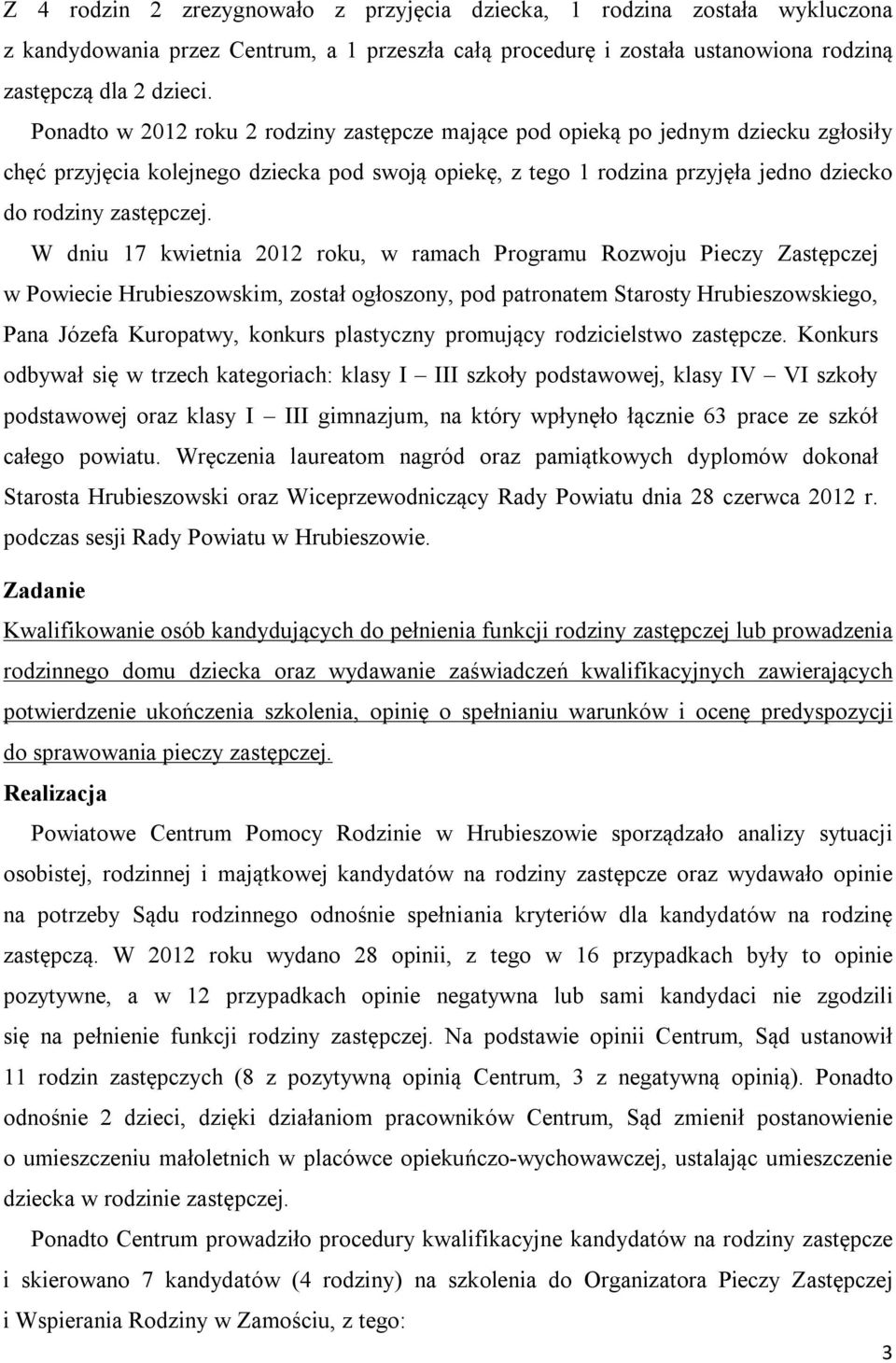 W dniu 17 kwietnia 2012 roku, w ramach Programu Rozwoju Pieczy Zastępczej w Powiecie Hrubieszowskim, został ogłoszony, pod patronatem Starosty Hrubieszowskiego, Pana Józefa Kuropatwy, konkurs