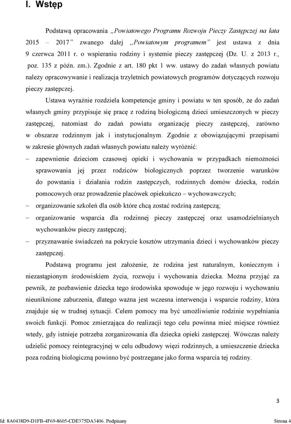 ustawy do zadań własnych powiatu należy opracowywanie i realizacja trzyletnich powiatowych programów dotyczących rozwoju pieczy zastępczej.