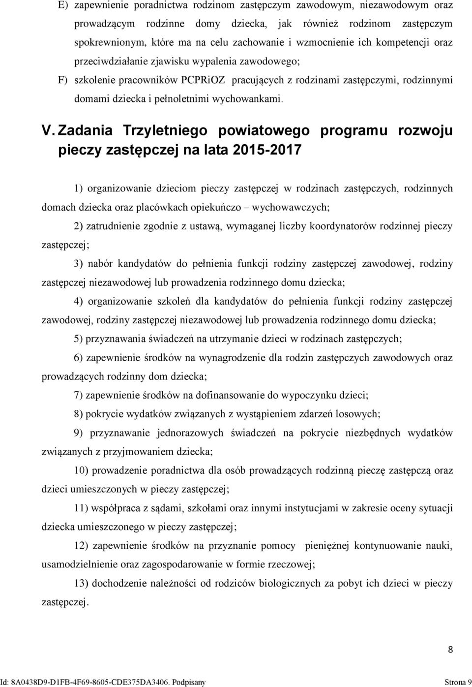 Zadania Trzyletniego powiatowego programu rozwoju pieczy zastępczej na lata 2015-2017 1) organizowanie dzieciom pieczy zastępczej w rodzinach zastępczych, rodzinnych domach dziecka oraz placówkach