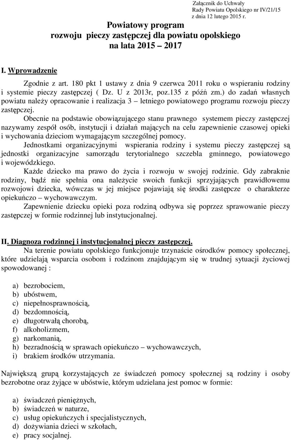 ) do zadań własnych powiatu należy opracowanie i realizacja 3 letniego powiatowego programu rozwoju pieczy zastępczej.