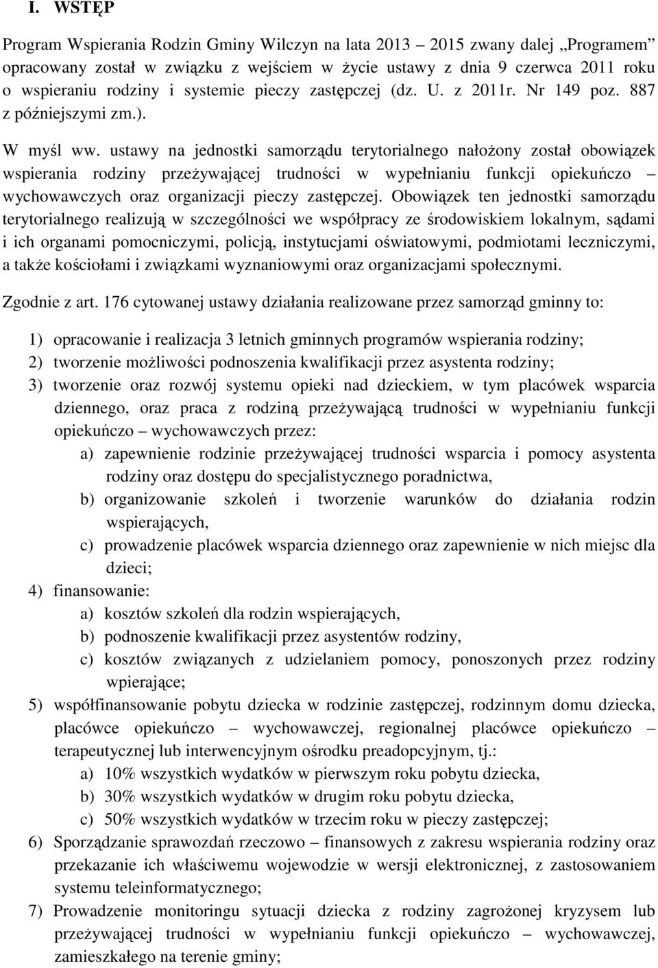 ustawy na jednostki samorządu terytorialnego nałożony został obowiązek wspierania rodziny przeżywającej trudności w wypełnianiu funkcji opiekuńczo wychowawczych oraz organizacji pieczy zastępczej.