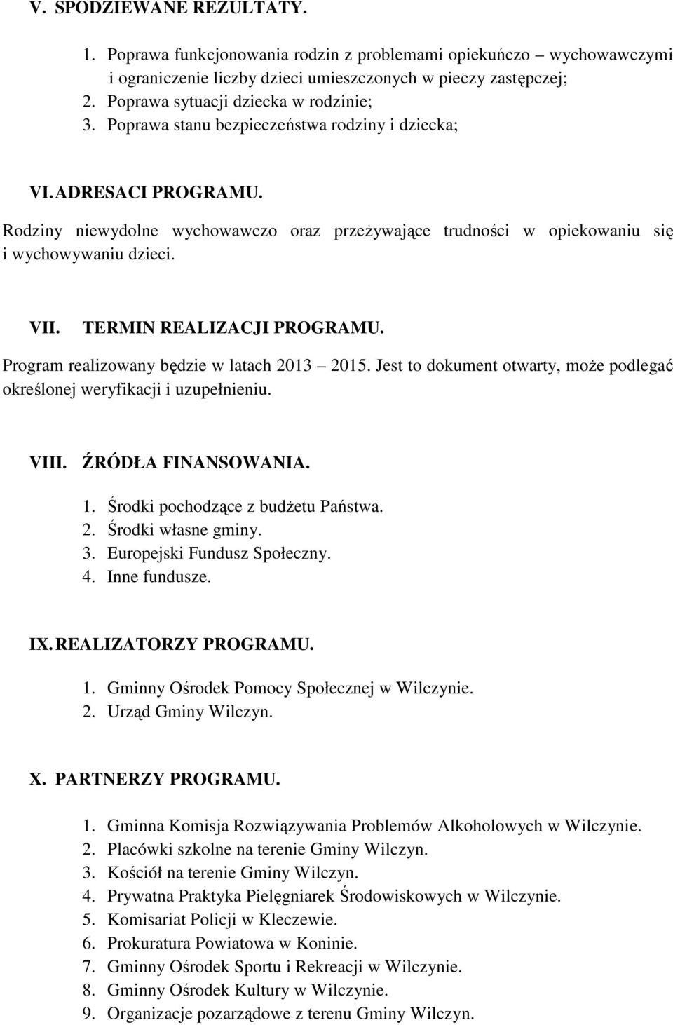 Rodziny niewydolne wychowawczo oraz przeżywające trudności w opiekowaniu się i wychowywaniu dzieci. VII. TERMIN REALIZACJI PROGRAMU. Program realizowany będzie w latach.