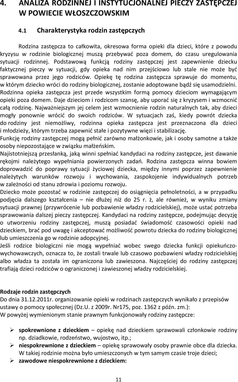 sytuacji rodzinnej. Podstawową funkcją rodziny zastępczej jest zapewnienie dziecku faktycznej pieczy w sytuacji, gdy opieka nad nim przejściowo lub stale nie może być sprawowana przez jego rodziców.