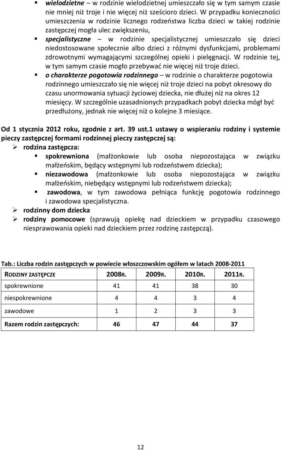 dzieci niedostosowane społecznie albo dzieci z różnymi dysfunkcjami, problemami zdrowotnymi wymagającymi szczególnej opieki i pielęgnacji.