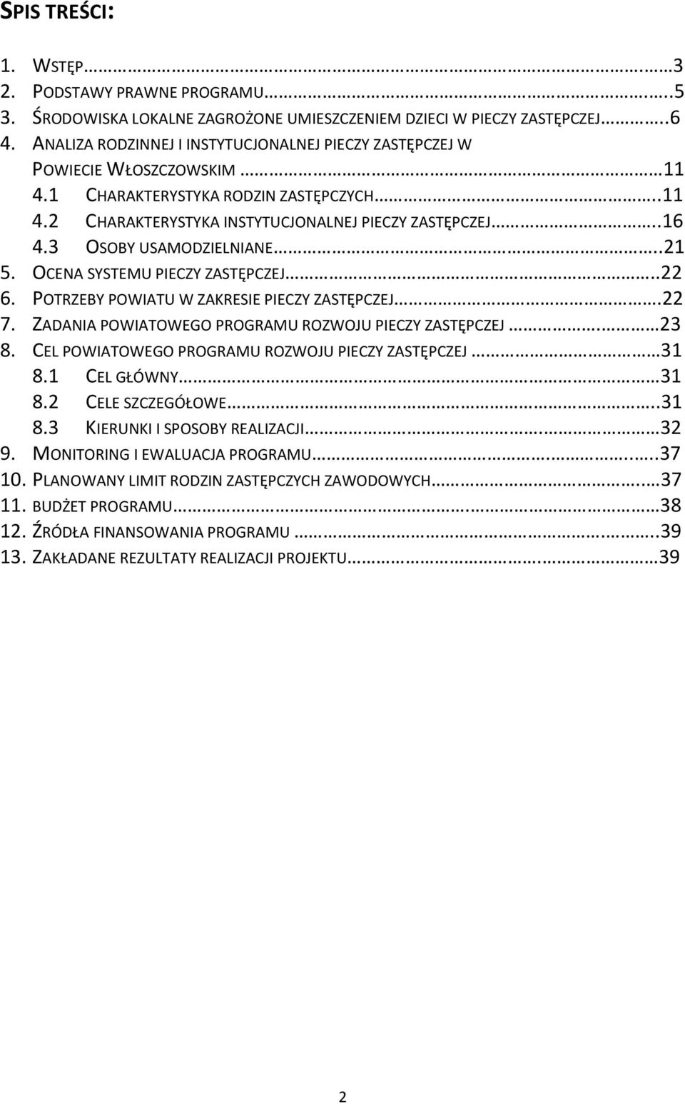 3 OSOBY USAMODZIELNIANE..21 5. OCENA SYSTEMU PIECZY ZASTĘPCZEJ..22 6. POTRZEBY POWIATU W ZAKRESIE PIECZY ZASTĘPCZEJ.22 7. ZADANIA POWIATOWEGO PROGRAMU ROZWOJU PIECZY ZASTĘPCZEJ. 23 8.