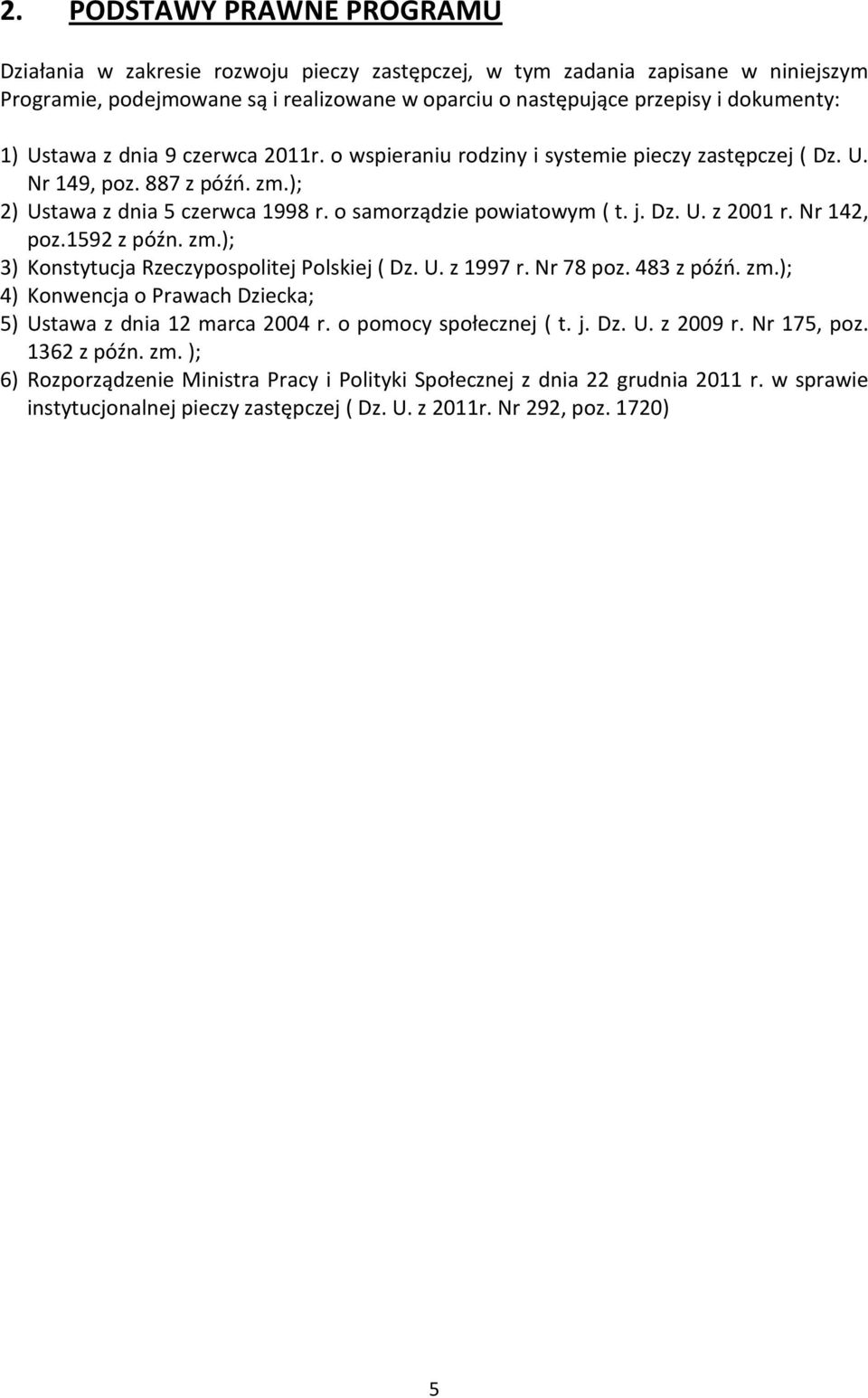 Nr 142, poz.1592 z późn. zm.); 3) Konstytucja Rzeczypospolitej Polskiej ( Dz. U. z 1997 r. Nr 78 poz. 483 z późń. zm.); 4) Konwencja o Prawach Dziecka; 5) Ustawa z dnia 12 marca 2004 r.