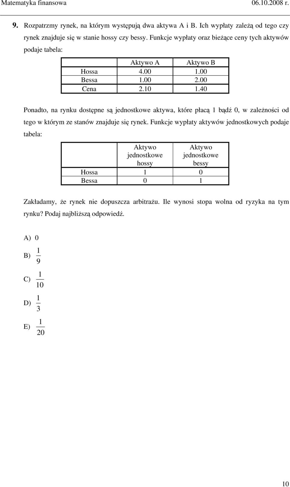 .00 Bessa.00 2.00 Cea 2.0.40 Poadto, a ryku dostępe są jedostkowe aktywa, które płacą bądź 0, w zaleŝości od tego w którym ze staów zajduje się ryek.