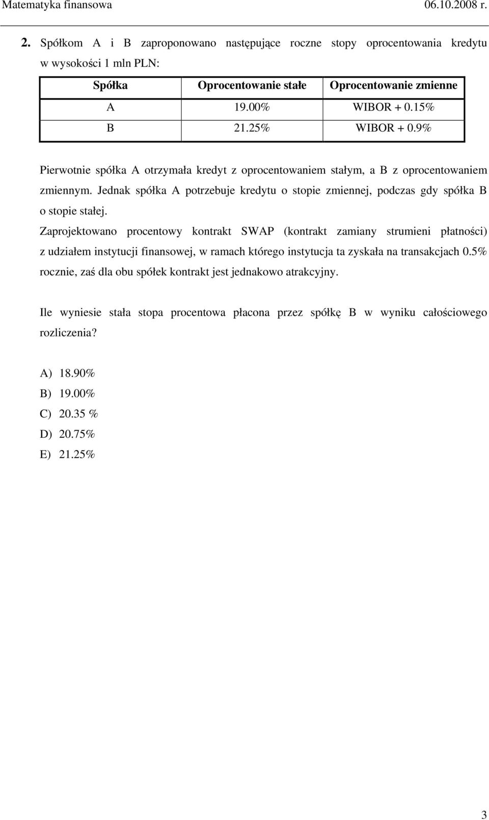 Zaprojektowao procetowy kotrakt SWAP (kotrakt zamiay strumiei płatości) z udziałem istytucji fiasowej, w ramach którego istytucja ta zyskała a trasakcjach 0.