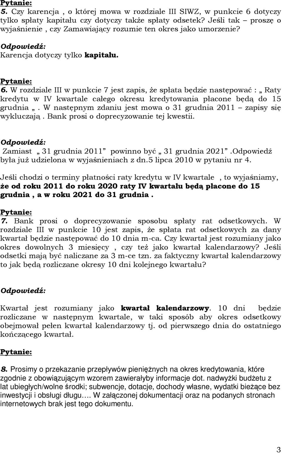 W rozdziale III w punkcie 7 jest zapis, Ŝe spłata będzie następować : Raty kredytu w IV kwartale całego okresu kredytowania płacone będą do 15 grudnia.