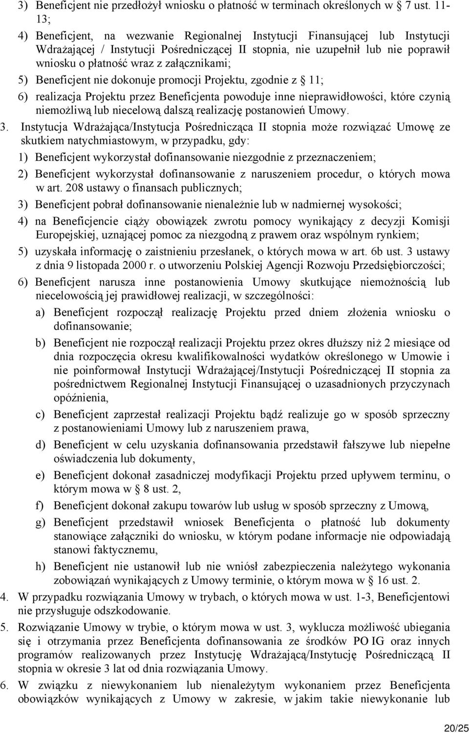 załącznikami; 5) Beneficjent nie dokonuje promocji Projektu, zgodnie z 11; 6) realizacja Projektu przez Beneficjenta powoduje inne nieprawidłowości, które czynią niemożliwą lub niecelową dalszą