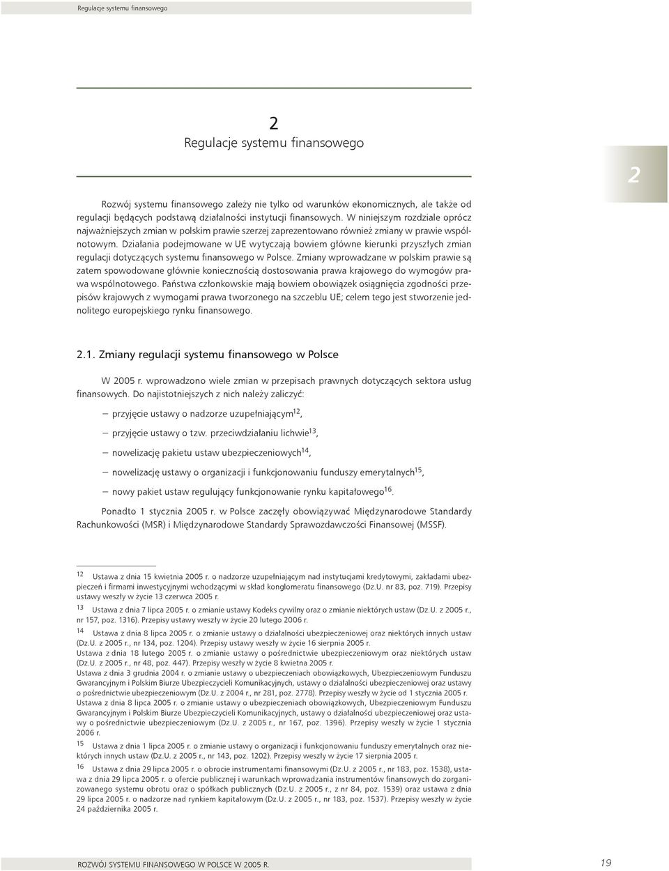 Działania podejmowane w UE wytyczają bowiem główne kierunki przyszłych zmian regulacji dotyczących systemu finansowego w Polsce.