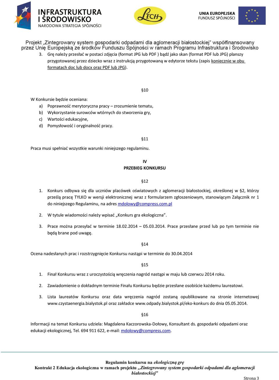 10 W Konkursie będzie oceniana: a) Poprawność merytoryczna pracy zrozumienie tematu, b) Wykorzystanie surowców wtórnych do stworzenia gry, c) Wartości edukacyjne, d) Pomysłowość i oryginalność pracy.