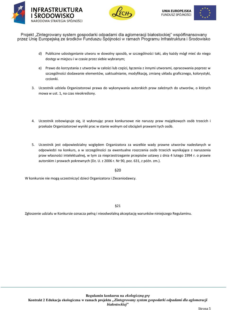 Uczestnik udziela Organizatorowi prawa do wykonywania autorskich praw zależnych do utworów, o których mowa w ust. 1, na czas nieokreślony. 4.