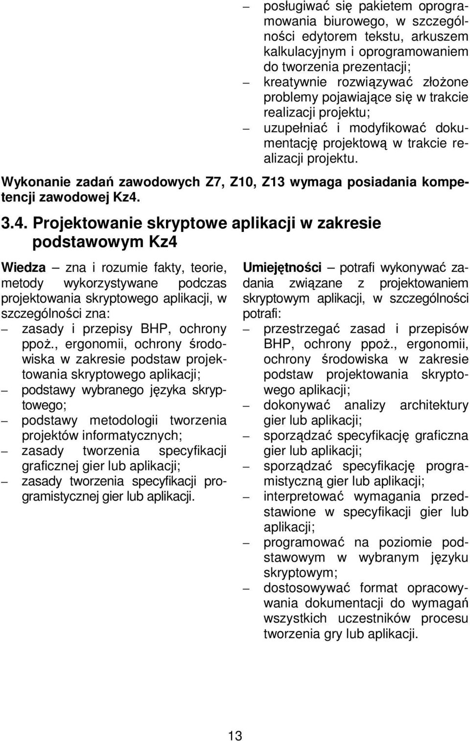 Wykonanie zadań zawodowych Z7, Z10, Z13 wymaga posiadania kompetencji zawodowej Kz4.