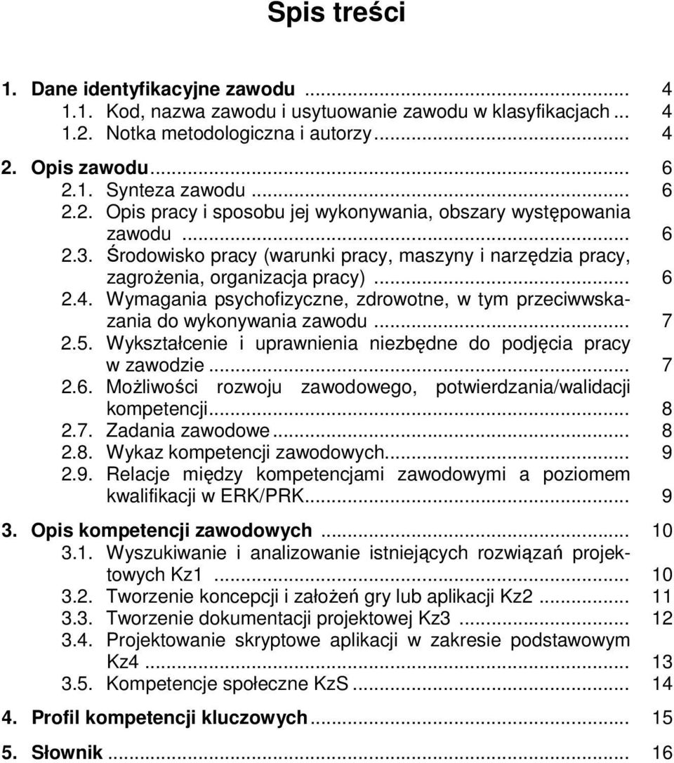 5. Wykształcenie i uprawnienia niezbędne do podjęcia pracy w zawodzie... 7 2.6. Możliwości rozwoju zawodowego, potwierdzania/walidacji kompetencji... 8 2.7. Zadania zawodowe... 8 2.8. Wykaz kompetencji zawodowych.