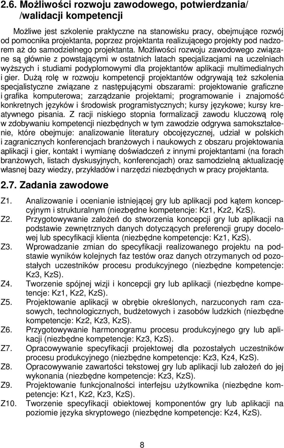 Możliwości rozwoju zawodowego związane są głównie z powstającymi w ostatnich latach specjalizacjami na uczelniach wyższych i studiami podyplomowymi dla projektantów aplikacji multimedialnych i gier.