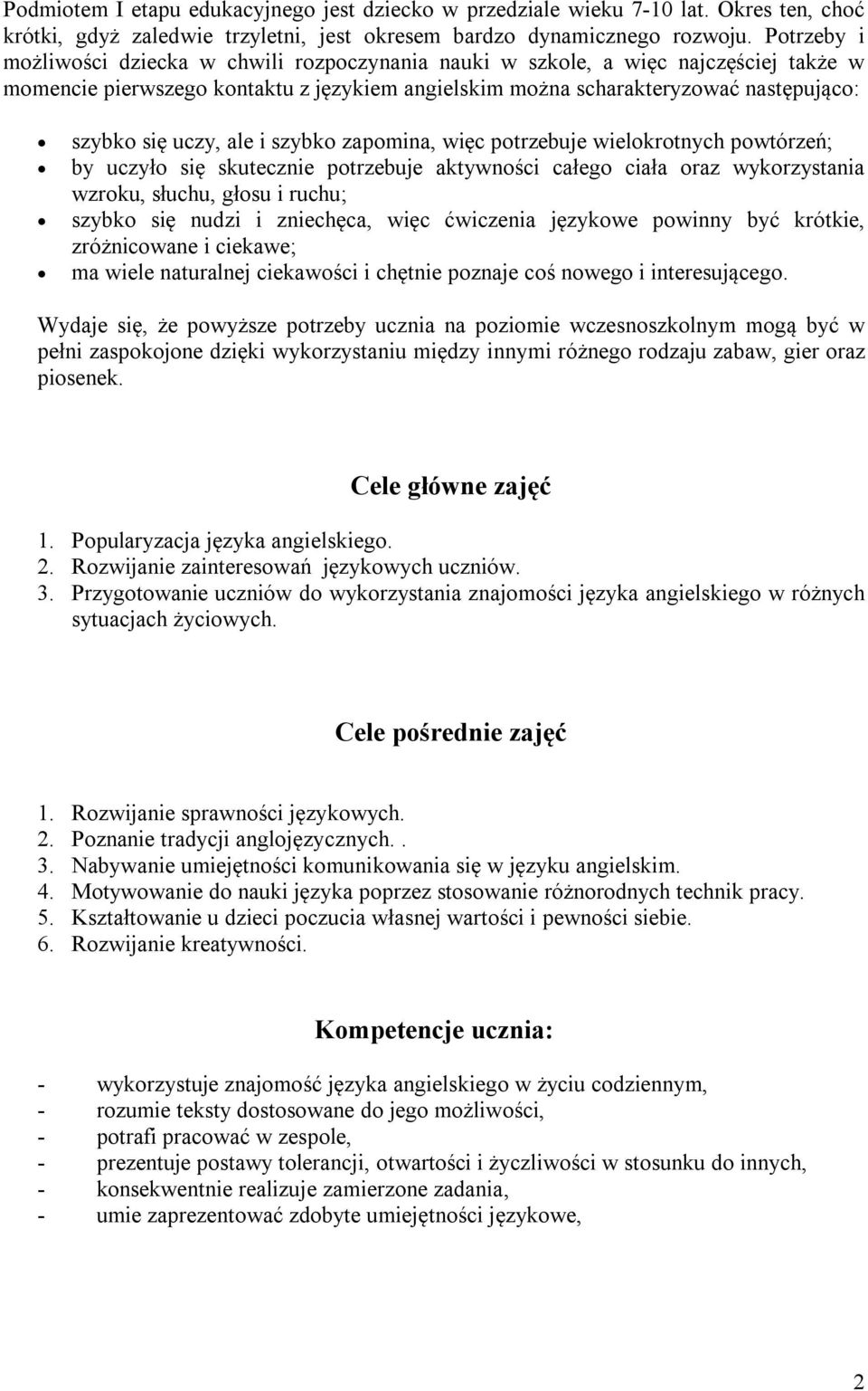 ale i szybko zapomina, więc potrzebuje wielokrotnych powtórzeń; by uczyło się skutecznie potrzebuje aktywności całego ciała oraz wykorzystania wzroku, słuchu, głosu i ruchu; szybko się nudzi i