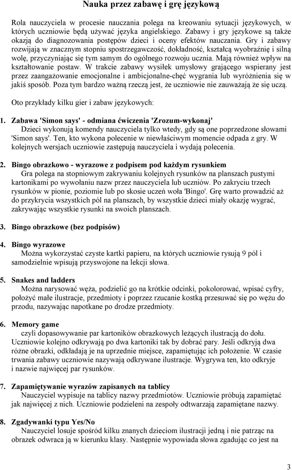 Gry i zabawy rozwijają w znacznym stopniu spostrzegawczość, dokładność, kształcą wyobraźnię i silną wolę, przyczyniając się tym samym do ogólnego rozwoju ucznia.