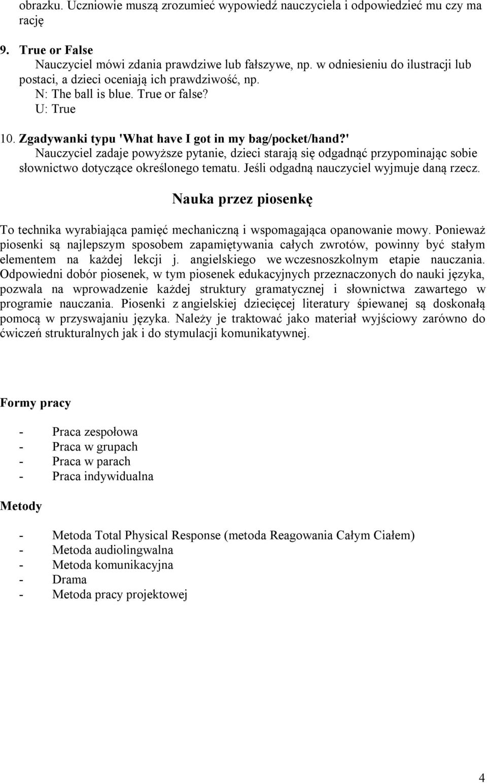 ' Nauczyciel zadaje powyższe pytanie, dzieci starają się odgadnąć przypominając sobie słownictwo dotyczące określonego tematu. Jeśli odgadną nauczyciel wyjmuje daną rzecz.