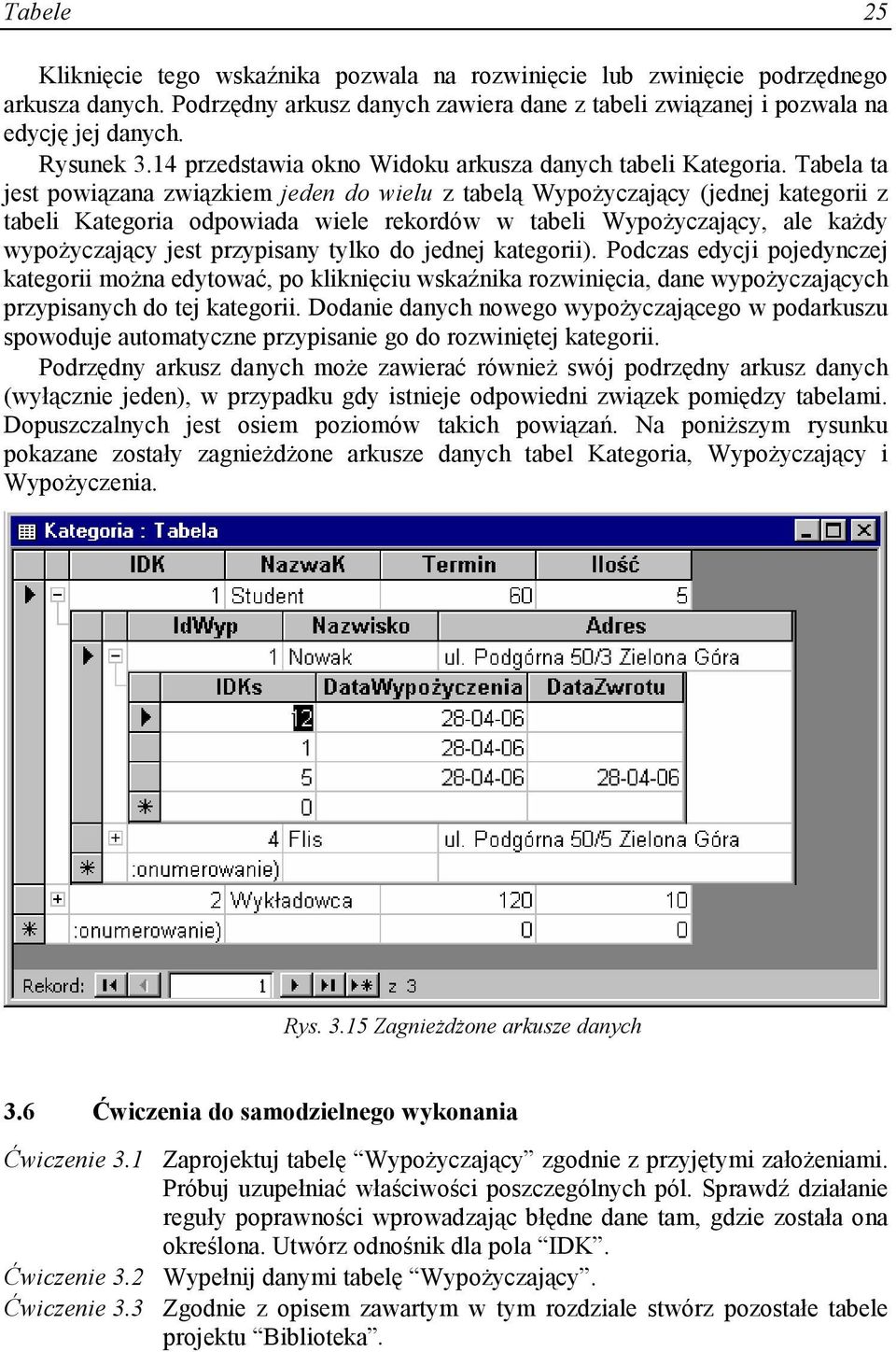 Tabela ta jest powiązana związkiem jeden do wielu z tabelą WypoŜyczający (jednej kategorii z tabeli Kategoria odpowiada wiele rekordów w tabeli WypoŜyczający, ale kaŝdy wypoŝyczający jest przypisany