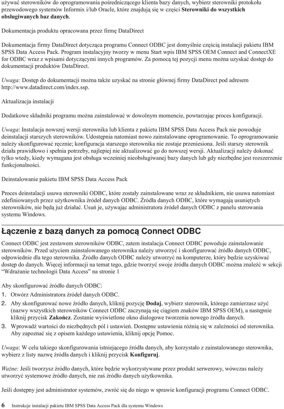 Dokumentacja produktu opracowana przez firmę DataDirect Dokumentacja firmy DataDirect dotycząca programu Connect ODBC jest domyślnie częścią instalacji pakietu IBM SPSS Data Access Pack.