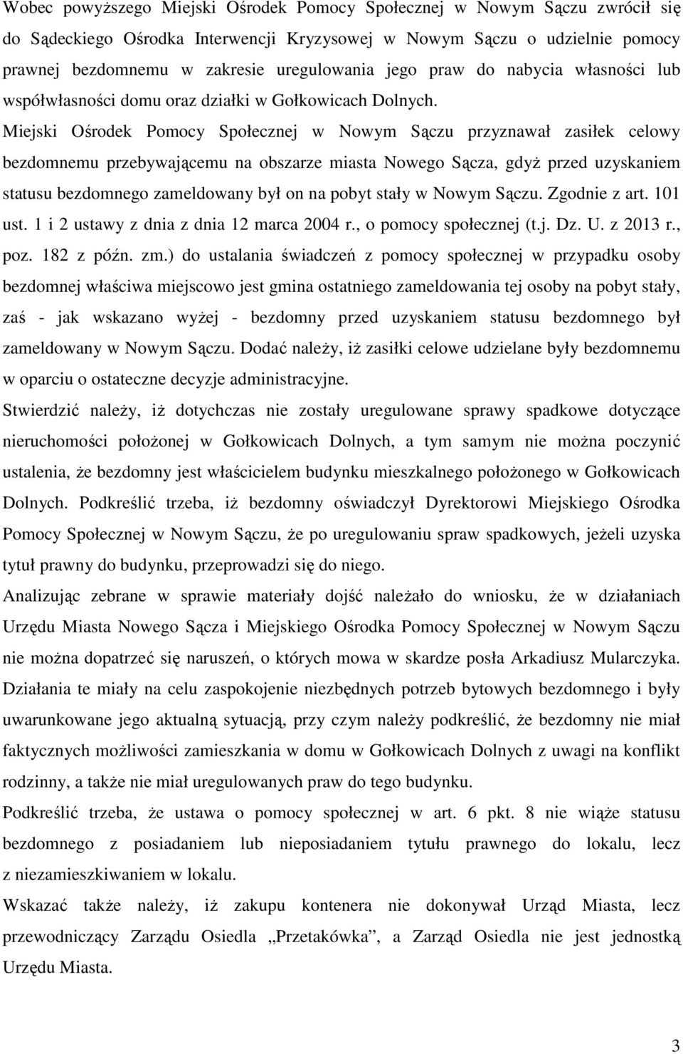 Miejski Ośrodek Pomocy Społecznej w Nowym Sączu przyznawał zasiłek celowy bezdomnemu przebywającemu na obszarze miasta Nowego Sącza, gdyż przed uzyskaniem statusu bezdomnego zameldowany był on na