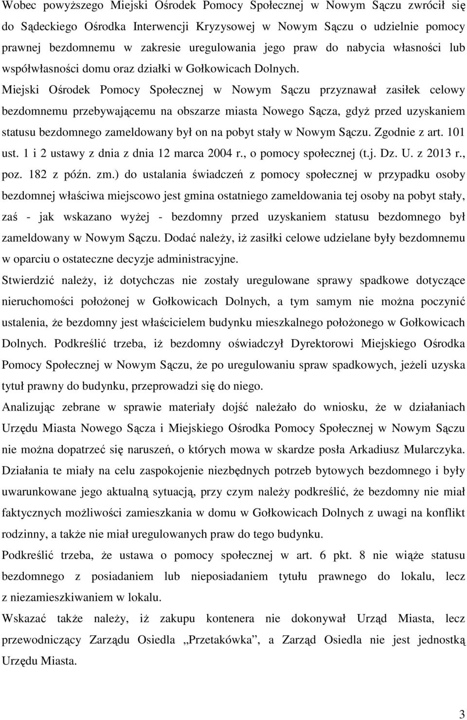 Miejski Ośrodek Pomocy Społecznej w Nowym Sączu przyznawał zasiłek celowy bezdomnemu przebywającemu na obszarze miasta Nowego Sącza, gdyż przed uzyskaniem statusu bezdomnego zameldowany był on na