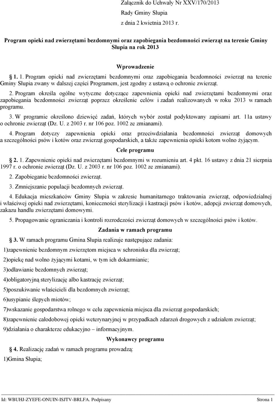 1. Program opieki nad zwierzętami bezdomnymi oraz zapobiegania bezdomności zwierząt na terenie Gminy Słupia zwany w dalszej części Programem, jest zgodny z ustawą o ochronie zwierząt. 2.