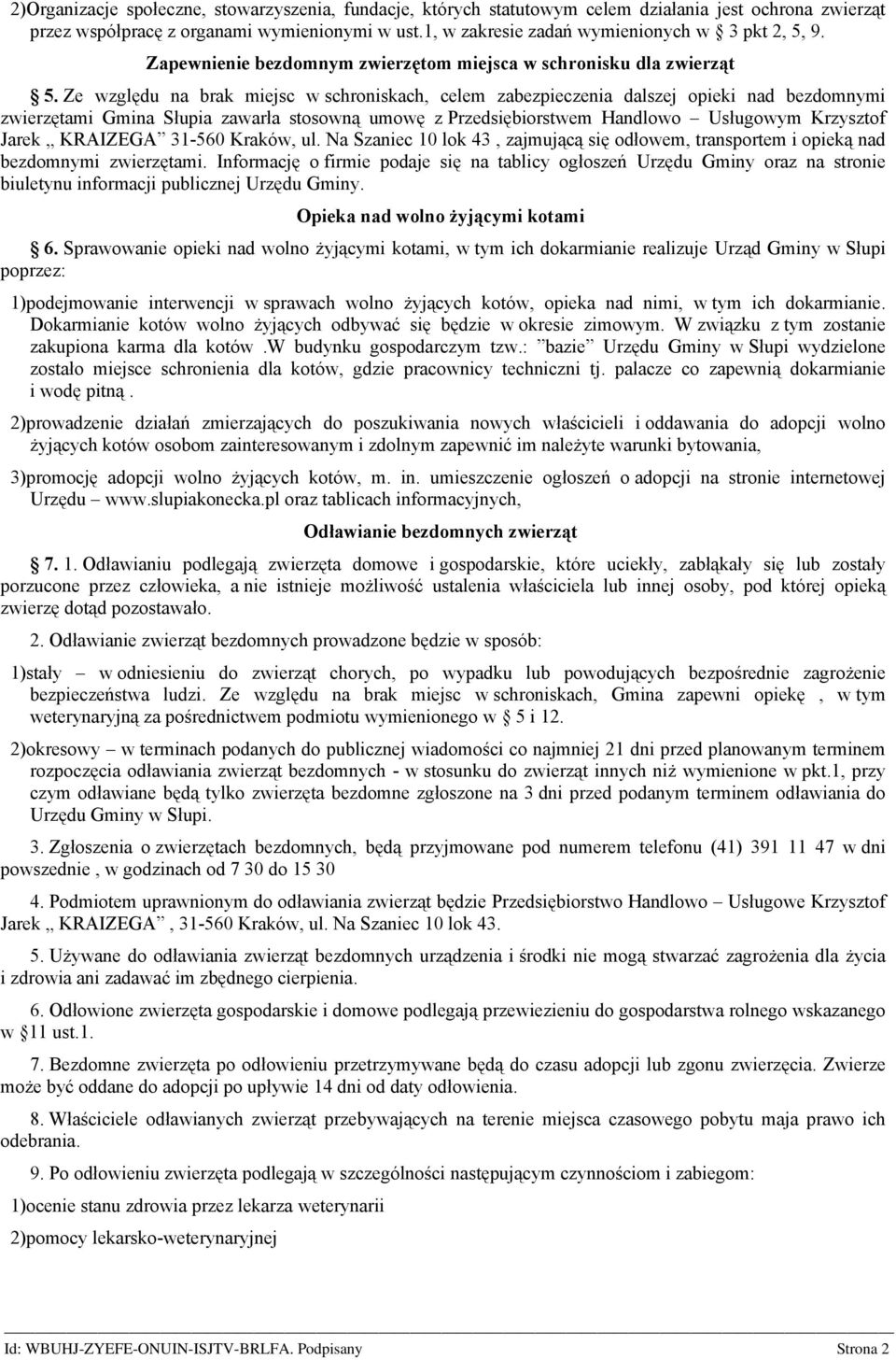 Ze względu na brak miejsc w schroniskach, celem zabezpieczenia dalszej opieki nad bezdomnymi zwierzętami Gmina Słupia zawarła stosowną umowę z Przedsiębiorstwem Handlowo Usługowym Krzysztof Jarek