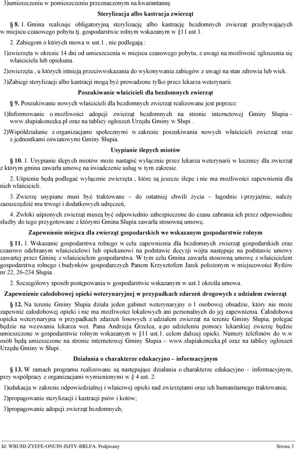 1, nie podlegają : 1)zwierzęta w okresie 14 dni od umieszczenia w miejscu czasowego pobytu, z uwagi na możliwość zgłoszenia się właściciela lub opiekuna.