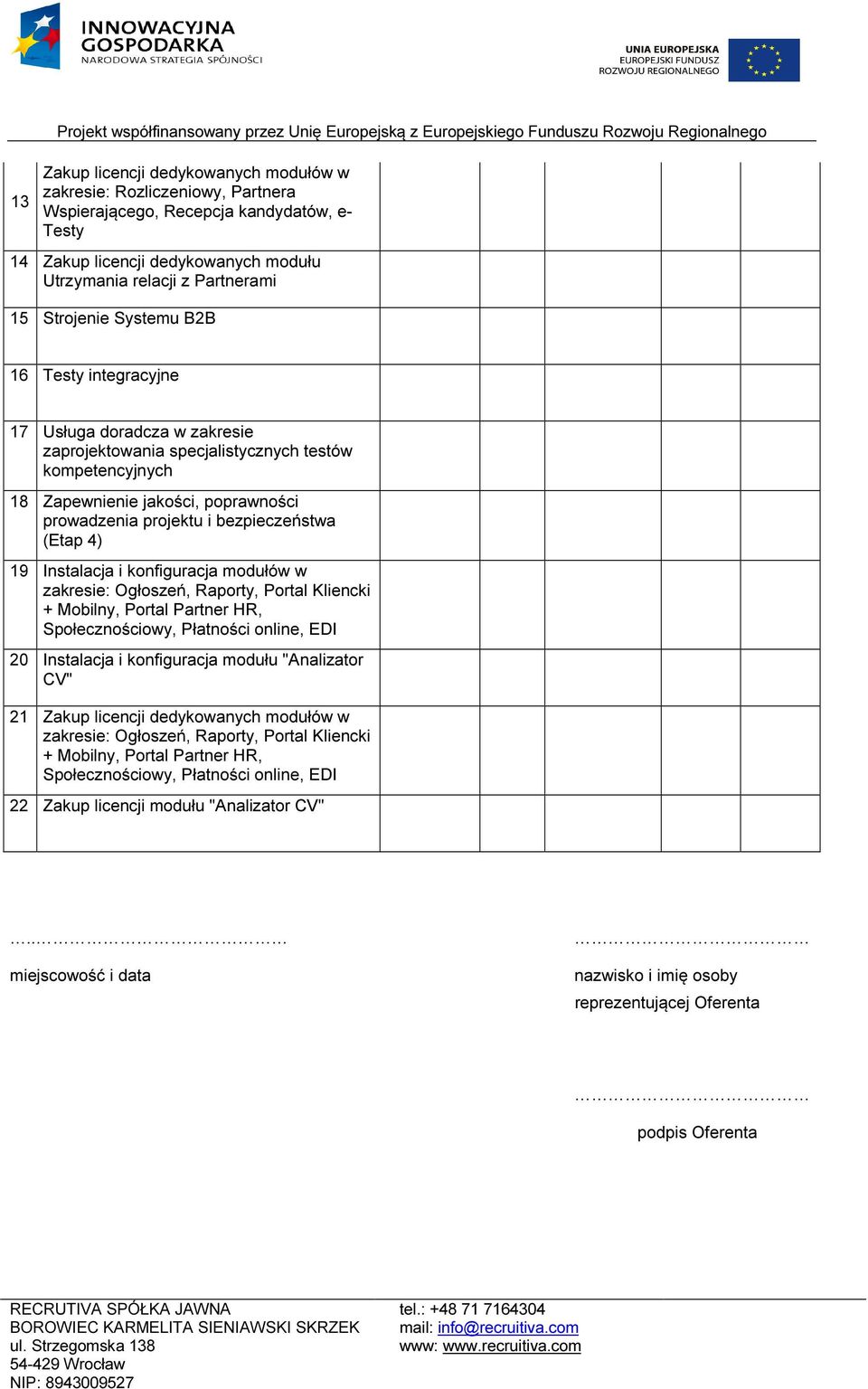 testów kompetencyjnych 8 Zapewnienie jakości, poprawności prowadzenia projektu i bezpieczeństwa (Etap 4) 9 Instalacja i konfiguracja modułów w zakresie: Ogłoszeń, Raporty, Portal Kliencki + Mobilny,