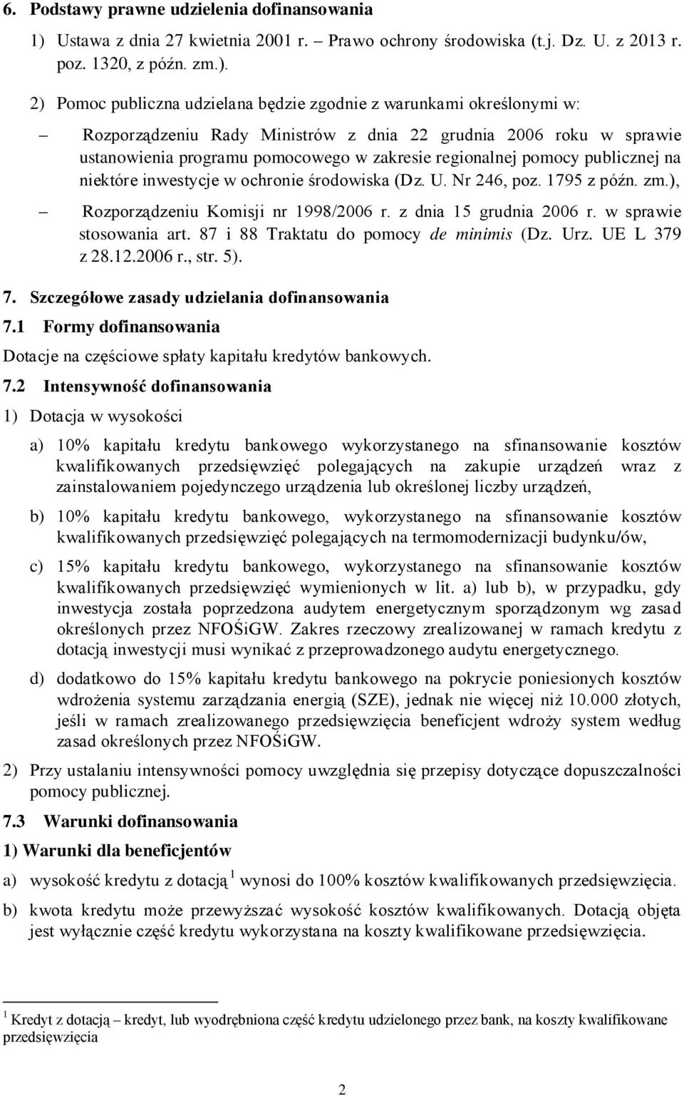 2) Pomoc publiczna udzielana będzie zgodnie z warunkami określonymi w: Rozporządzeniu Rady Ministrów z dnia 22 grudnia 2006 roku w sprawie ustanowienia programu pomocowego w zakresie regionalnej