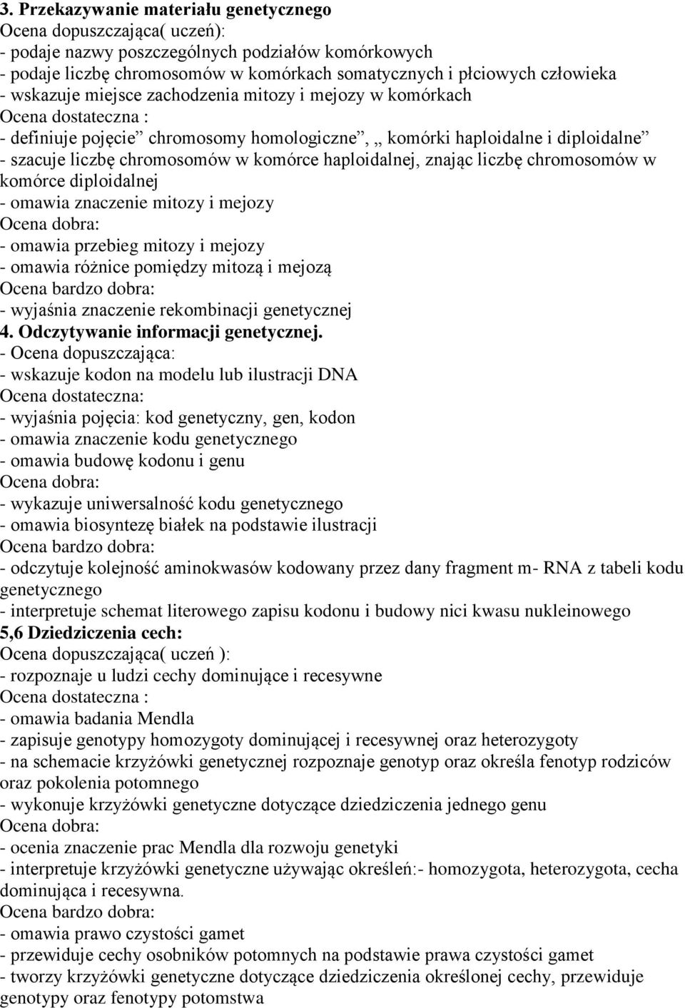 chromosomów w komórce diploidalnej - omawia znaczenie mitozy i mejozy - omawia przebieg mitozy i mejozy - omawia różnice pomiędzy mitozą i mejozą - wyjaśnia znaczenie rekombinacji genetycznej 4.