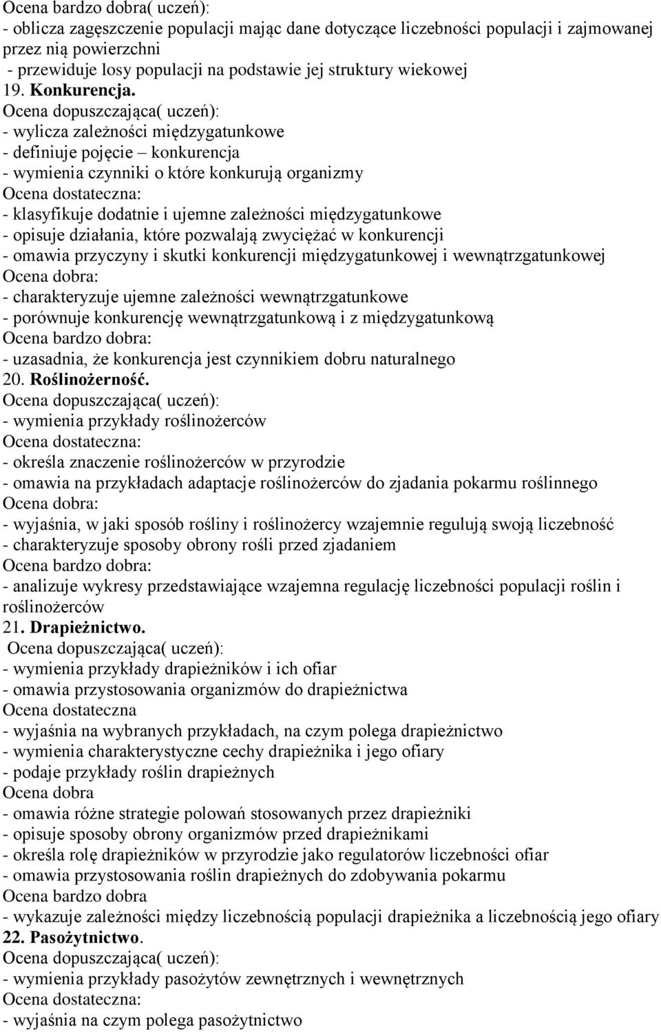 - wylicza zależności międzygatunkowe - definiuje pojęcie konkurencja - wymienia czynniki o które konkurują organizmy - klasyfikuje dodatnie i ujemne zależności międzygatunkowe - opisuje działania,