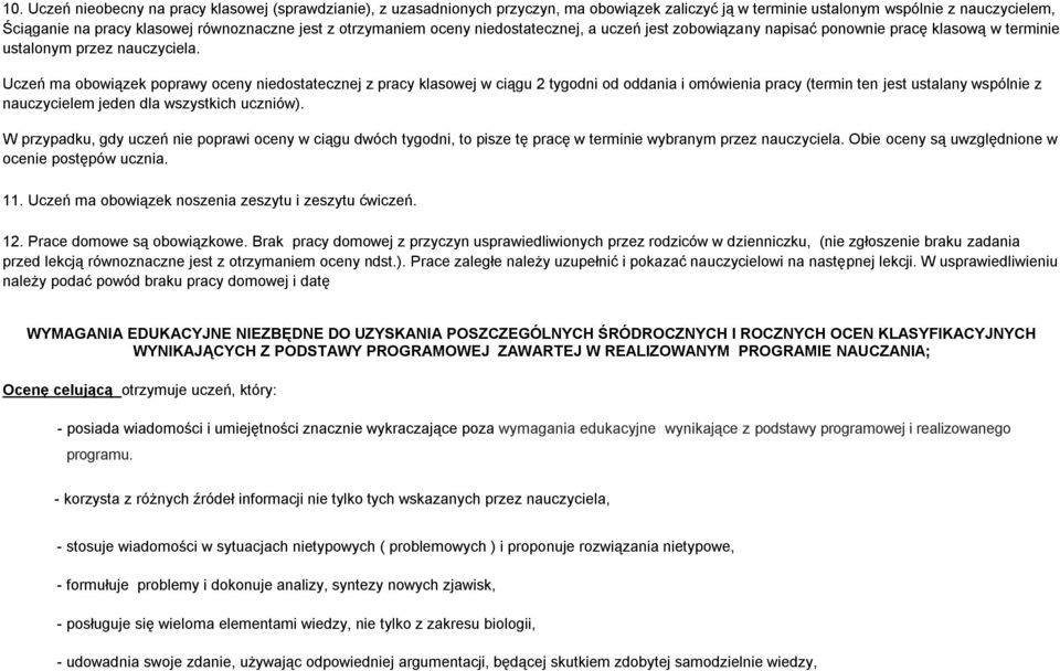 Uczeń ma obowiązek poprawy oceny niedostatecznej z pracy klasowej w ciągu 2 tygodni od oddania i omówienia pracy (termin ten jest ustalany wspólnie z nauczycielem jeden dla wszystkich uczniów).