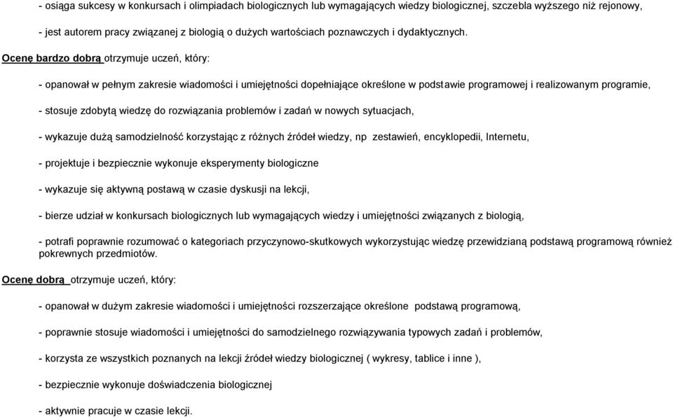 cenę bardzo dobrą otrzymuje uczeń, który: - opanował w pełnym zakresie wiadomości i umiejętności dopełniające określone w podstawie programowej i realizowanym programie, - stosuje zdobytą wiedzę do