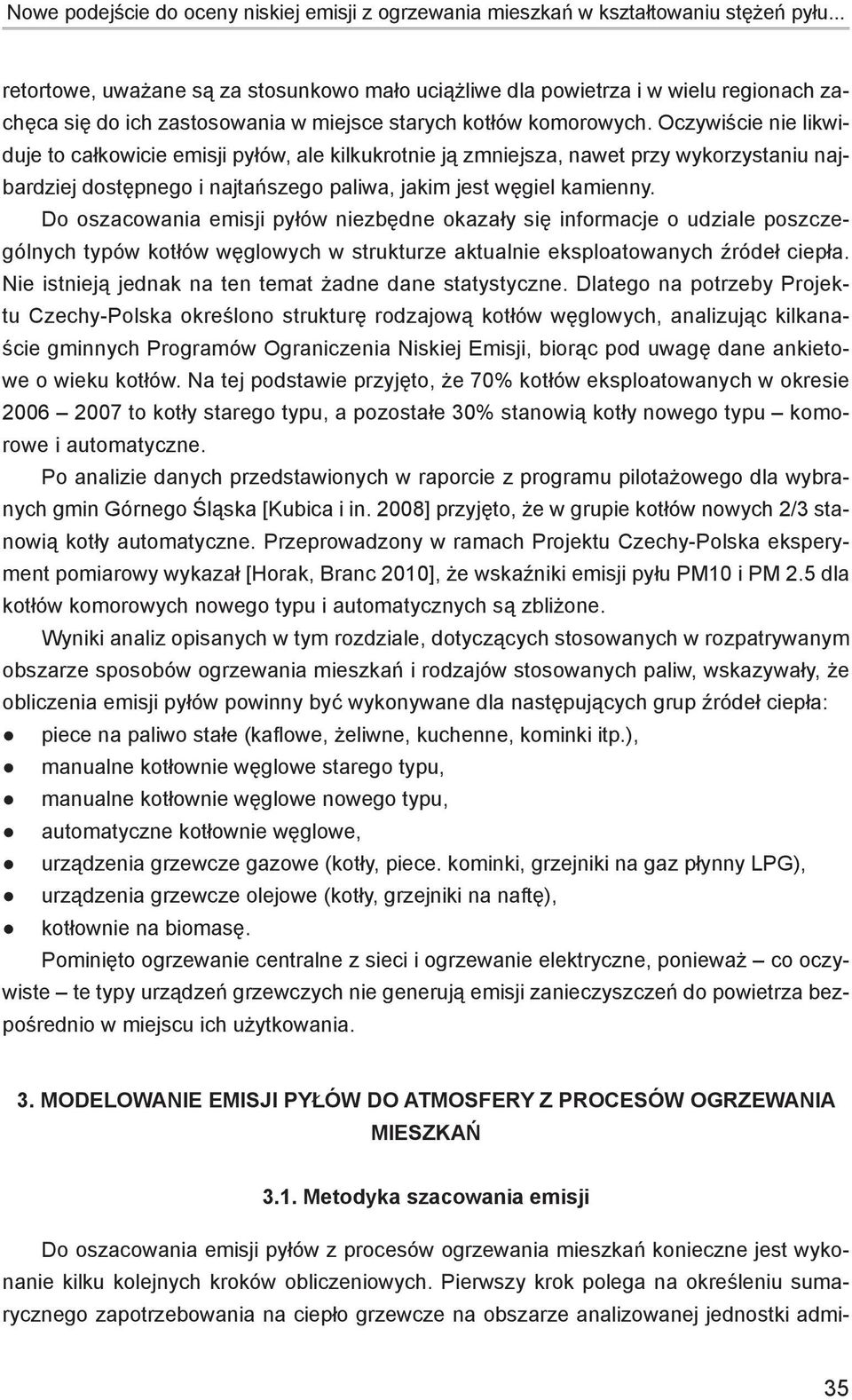 Oczywiście nie likwiduje to całkowicie emisji pyłów, ale kilkukrotnie ją zmniejsza, nawet przy wykorzystaniu najbardziej dostępnego i najtańszego paliwa, jakim jest węgiel kamienny.