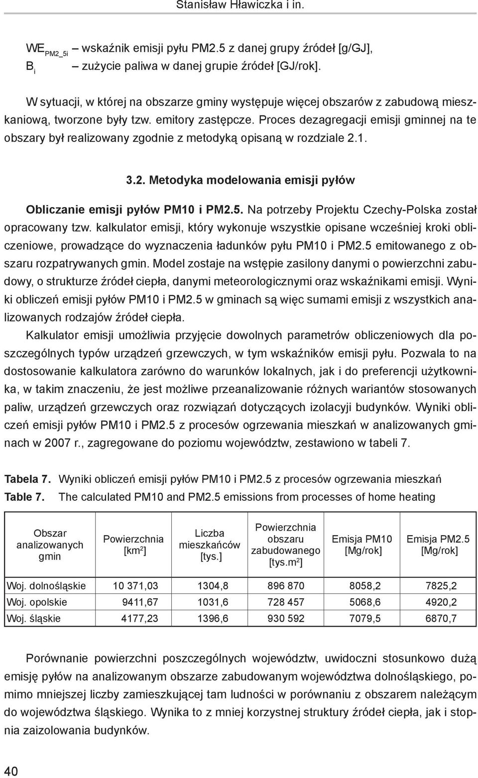 Proces dezagregacji emisji gminnej na te obszary był realizowany zgodnie z metodyką opisaną w rozdziale 2.1. 3.2. Metodyka modelowania emisji pyłów Obliczanie emisji pyłów PM10 i PM2.5.