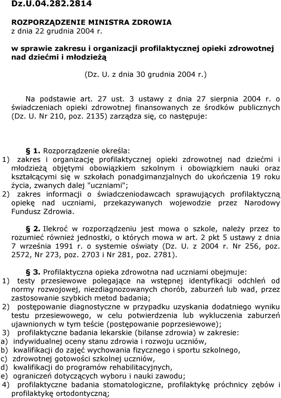 określa: 1) zakres i organizację profilaktycznej opieki zdrowotnej nad dziećmi i młodzieŝą objętymi obowiązkiem szkolnym i obowiązkiem nauki oraz kształcącymi się w szkołach ponadgimanzjalnych do