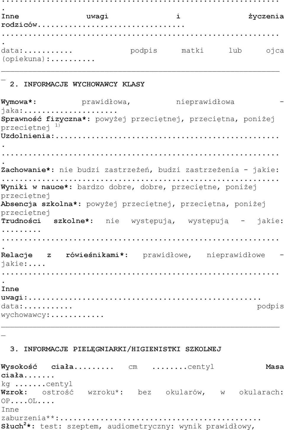 przeciętnej, przeciętna, poniŝej przeciętnej Trudności szkolne*: nie występują, występują - jakie: Relacje z rówieśnikami*: prawidłowe, nieprawidłowe - jakie: Inne uwagi: data: podpis wychowawcy: 3