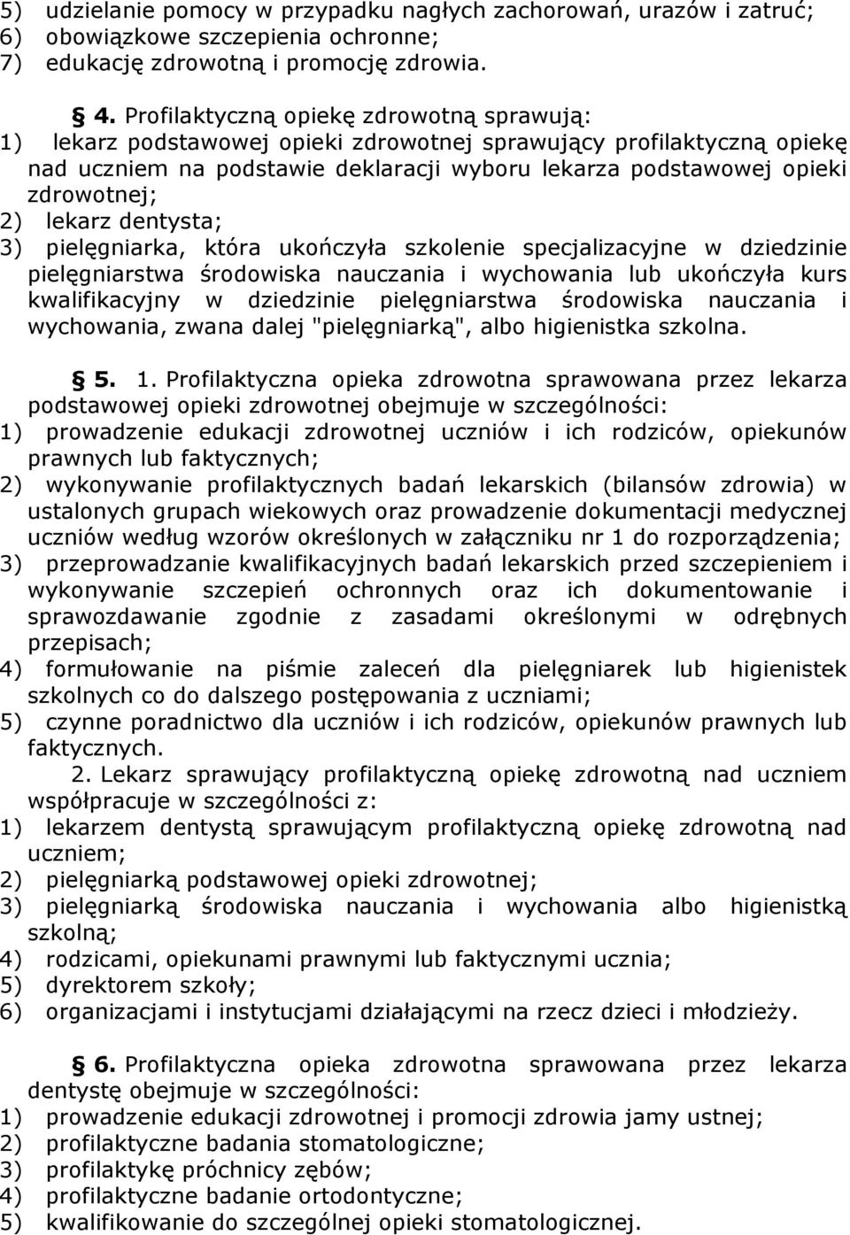 ukończyła szkolenie specjalizacyjne w dziedzinie pielęgniarstwa środowiska nauczania i wychowania lub ukończyła kurs kwalifikacyjny w dziedzinie pielęgniarstwa środowiska nauczania i wychowania,
