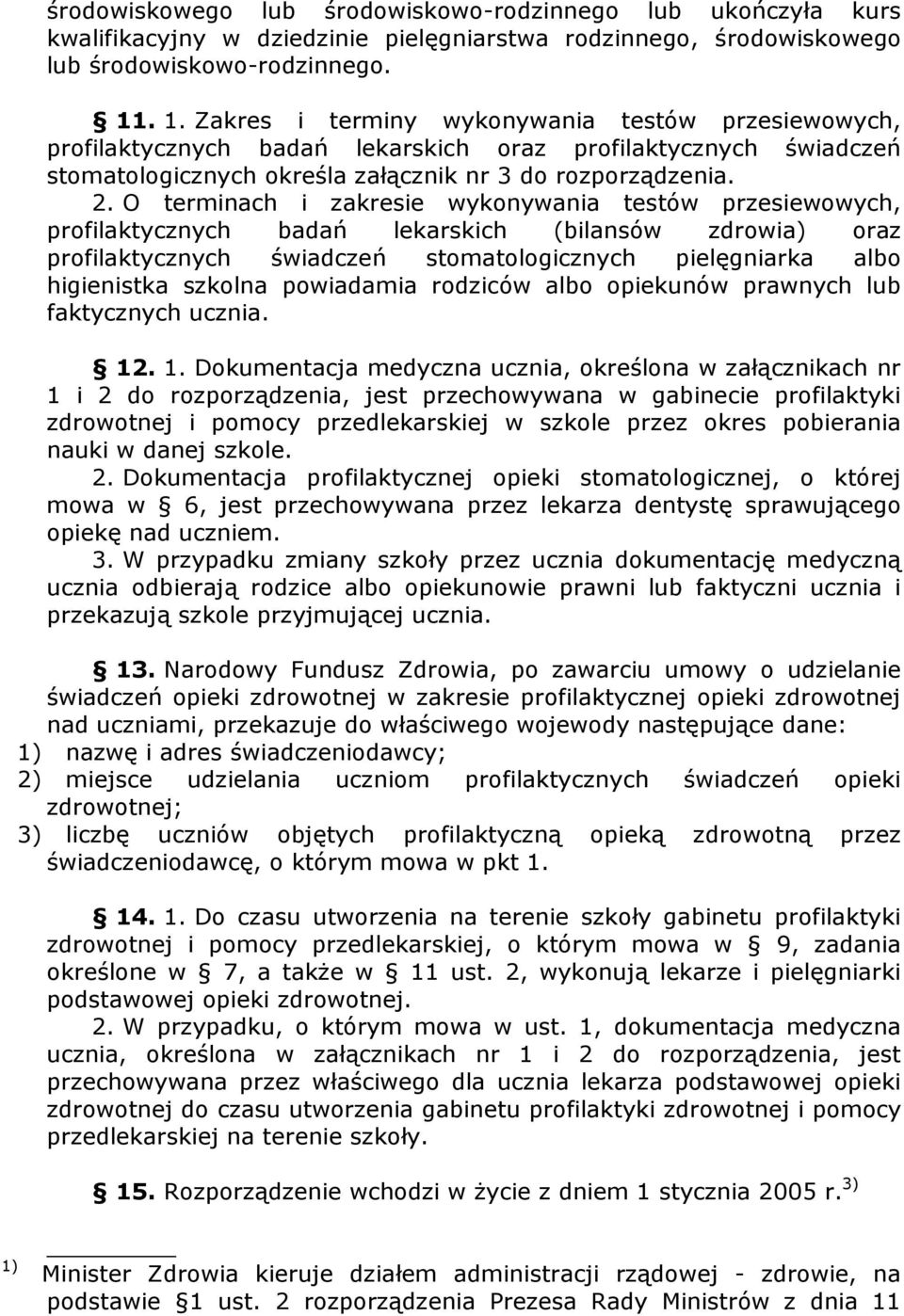 przesiewowych, profilaktycznych badań lekarskich (bilansów zdrowia) oraz profilaktycznych świadczeń stomatologicznych pielęgniarka albo higienistka szkolna powiadamia rodziców albo opiekunów prawnych