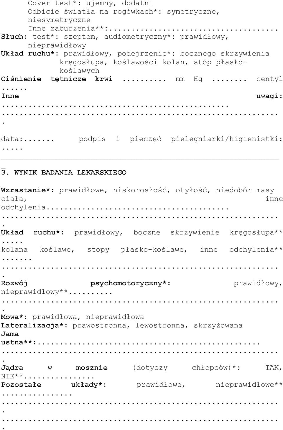 LEKARSKIEGO Wzrastanie*: prawidłowe, niskorosłość, otyłość, niedobór masy ciała, inne odchylenia Układ ruchu*: prawidłowy, boczne skrzywienie kręgosłupa** kolana koślawe, stopy płasko-koślawe, inne